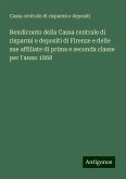 Rendiconto della Cassa centrale di risparmi e depositi di Firenze e delle sue affiliate di prima e seconda classe per l'anno 1868