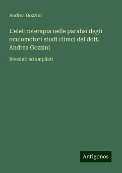 L'elettroterapia nelle paralisi degli oculomotori studi clinici del dott. Andrea Gozzini - Gozzini, Andrea