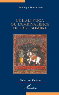 Le kali-yuga ou l'ambivalence de l'âge sombre - Wohlschlag, Dominique