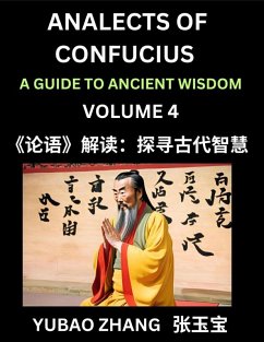 Analects of Confucius (Part 4)- A Guide to Ancient Wisdom, Learn Chinese Language and Culture with Quotes and Sayings from Lunyu, Confucianism Lessons of Life Propagated by China's Master Confucius and His Disciples - Zhang, Yubao