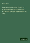 Lettera pastorale al ven. clero e al popolo delle due città e diocesi di Pistoia e di Prato per la Quaresima del 1869