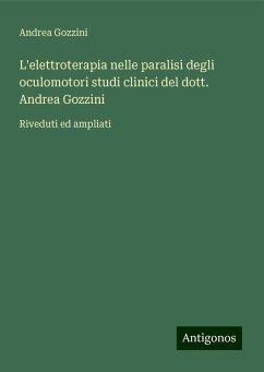 L'elettroterapia nelle paralisi degli oculomotori studi clinici del dott. Andrea Gozzini - Gozzini, Andrea