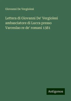 Lettera di Giovanni De' Vergiolesi ambasciatore di Lucca presso Varceslao re de' romani 1381 - Vergiolesi, Giovanni de