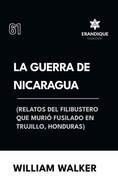 La Guerra de Nicaragua (Relatos del filibustero que murió fusilado en Trujillo, Honduras)