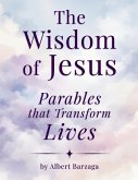 The Wisdom of Jesus - Parables that Transform Lives The Wisdom of Jesus - Parables that Transform Lives