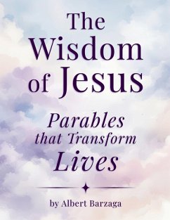 The Wisdom of Jesus - Parables that Transform Lives - Barzaga, Albert