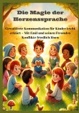 Die Magie der Herzenssprache: Die Magie der Herzenssprache: Gewaltfreie Kommunikation für Kinder leicht erklärt ¿ Freundschaft und Konflikte friedlich lösen