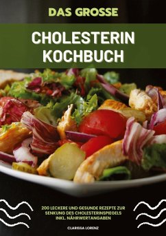 Das große Cholesterin Kochbuch: 200 leckere und gesunde Rezepte zur Senkung des Cholesterinspiegels inkl. Nährwertangaben - Lorenz, Clarissa