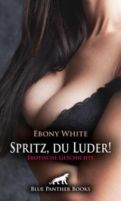 Spritz, du Luder! Erotische Geschichte + 2 weitere Geschichten - White, Ebony