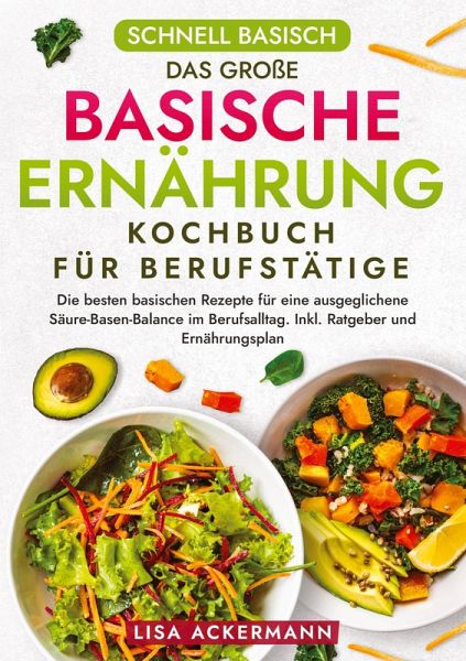 Schnell Basisch - Das große Basische Ernährung Kochbuch für Berufstätige Schnell Basisch - Das große Basische Ernährung Kochbuch für Berufstätige