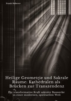 Heilige Geometrie und Sakrale Räume: Kathedralen als Brücken zur Transzendenz - Haberer, Frank