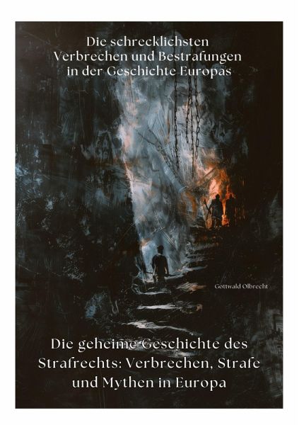 Die geheime Geschichte des Strafrechts: Verbrechen, Strafe und Mythen in Europa Die geheime Geschichte des Strafrechts: Verbrechen, Strafe und Mythen in Europa