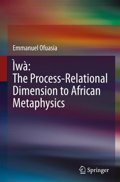 Ìwà: The Process-Relational Dimension to African Metaphysics - Ofuasia, Emmanuel