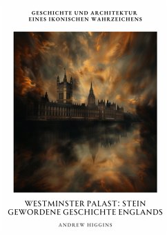 Westminster Palast: Stein gewordene Geschichte Englands (eBook, ePUB) - Higgins, Andrew