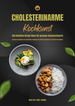 Cholesterinarme Kochkunst: 250 köstliche Rezept-Ideen für gesunde Cholesterinwerte (Gesundes Kochbuch zur natürlichen Senkung des Cholesterinspiegels mit Nährwertangaben) (eBook, ePUB) - Lounge, Healthy Food