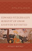 Edward FitzGerald's Rubaiyat of Omar Khayyam Revisited Edward FitzGerald's Rubaiyat of Omar Khayyam Revisited