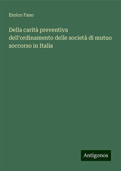 Della carità preventiva dell'ordinamento delle società di mutuo soccorso in Italia - Fano, Enrico