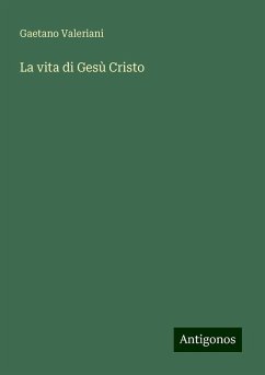 La vita di Gesù Cristo - Valeriani, Gaetano