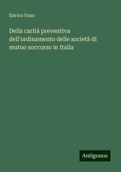 Della carità preventiva dell'ordinamento delle società di mutuo soccorso in Italia - Fano, Enrico