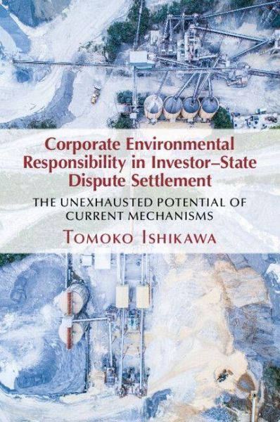 Corporate Environmental Responsibility in Investor-State Dispute Settlement Corporate Environmental Responsibility in Investor-State Dispute Settlement