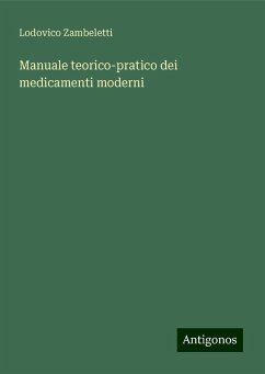 Manuale teorico-pratico dei medicamenti moderni - Zambeletti, Lodovico