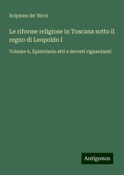 Le riforme religiose in Toscana sotto il regno di Leopoldo I - Ricci, Scipione De'