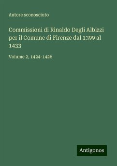 Commissioni di Rinaldo Degli Albizzi per il Comune di Firenze dal 1399 al 1433 - Autore Sconosciuto