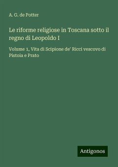 Le riforme religiose in Toscana sotto il regno di Leopoldo I - Potter, A. G. de