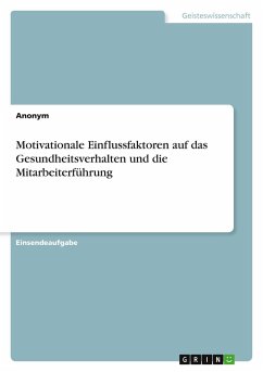 Motivationale Einflussfaktoren auf das Gesundheitsverhalten und die Mitarbeiterführung Motivationale Einflussfaktoren auf das Gesundheitsverhalten und die Mitarbeiterführung