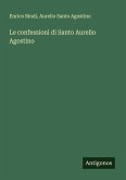 Le confessioni di Santo Aurelio Agostino Le confessioni di Santo Aurelio Agostino