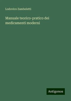 Manuale teorico-pratico dei medicamenti moderni - Zambeletti, Lodovico