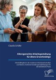 Altersgerechte Arbeitsgestaltung für ältere Erwerbstätige. Arbeitsfähigkeit in der modernen Arbeitswelt erhalten und fördern. Konkrete Handlungsempfehlungen für die betriebliche Praxis. Altersgerechte Arbeitsgestaltung für ältere Erwerbstätige. Arbeitsfähigkeit in der modernen Arbeitswelt erhalten und fördern. Konkrete Handlungsempfehlungen für die betriebliche Praxis.