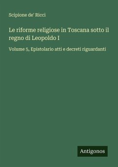 Le riforme religiose in Toscana sotto il regno di Leopoldo I - Ricci, Scipione De'