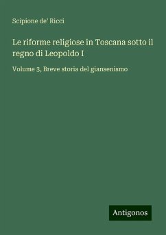 Le riforme religiose in Toscana sotto il regno di Leopoldo I - Ricci, Scipione De'