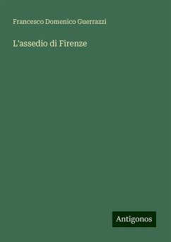 L'assedio di Firenze - Guerrazzi, Francesco Domenico