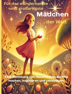 Für das wunderbarste und großartigste Mädchen der Welt (Geschenk für Mädels) Inspirierende Geschichten über Mut, Freundschaft und Träume ¿ Ein Buch für starke und kreative Mädchen - Sternfeld, Lena