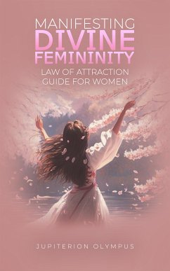 Manifesting Divine Femininity: Law of Attraction Guide for Women (eBook, ePUB) - Olympus, Jupiterion