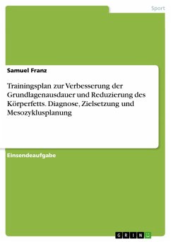 Trainingsplan zur Verbesserung der Grundlagenausdauer und Reduzierung des Körperfetts. Diagnose, Zielsetzung und Mesozyklusplanung (eBook, PDF) Trainingsplan zur Verbesserung der Grundlagenausdauer und Reduzierung des Körperfetts. Diagnose, Zielsetzung und Mesozyklusplanung (eBook, PDF)