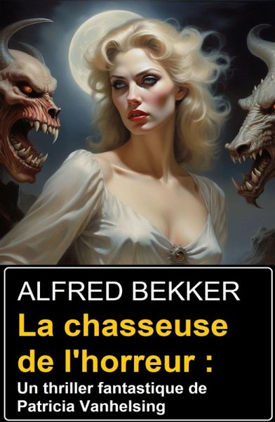 La chasseuse de l'horreur : Un thriller fantastique de Patricia Vanhelsing (eBook, ePUB) La chasseuse de l'horreur : Un thriller fantastique de Patricia Vanhelsing (eBook, ePUB)