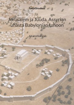 Jerusalem ja Juuda, Assyrian uhasta Babylonian tuhoon - Shoshani, Tanja Jerusalem ja Juuda, Assyrian uhasta Babylonian tuhoon - Shoshani, Tanja