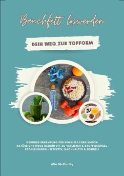 Bauchfett loswerden: Dein Weg zur Topform (Gesunde Ernährung für einen flachen Bauch: Natürliche Wege Bauchfett zu verlieren & Stoffwechsel beschleunigen - effektiv, nachhaltig & schnell) (eBook, ePUB) - McCarthy, Mia