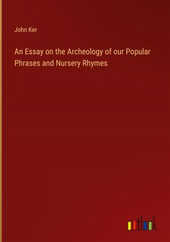 An Essay on the Archeology of our Popular Phrases and Nursery Rhymes An Essay on the Archeology of our Popular Phrases and Nursery Rhymes