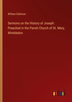 Sermons on the History of Joseph: Preached in the Parish Church of St. Mary, Wimbledon