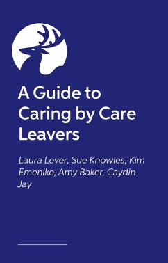 A Guide to Caring by Care Leavers - Baker, Amy; Jay, Caydin; Emenike, Kim; Lever, Laura; Knowles, Sue