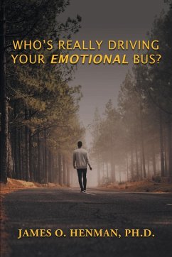 Who's Really Driving Your Emotional Bus? - Henman, Ph. D. James O.