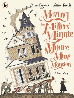 Moving the Millers' Minnie Moore Mine Mansion: A True Story - Eggers, Dave