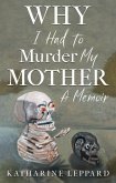 Why I Had to Murder my Mother Why I Had to Murder my Mother