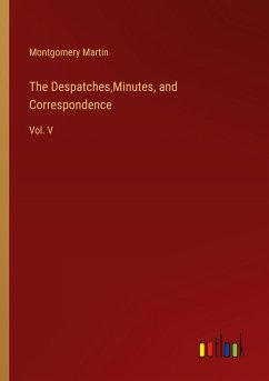 The Despatches,Minutes, and Correspondence - Martin, Montgomery