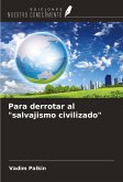 Para derrotar al "salvajismo civilizado"