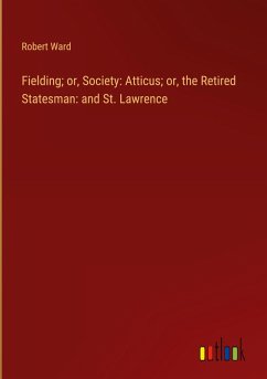 Fielding; or, Society: Atticus; or, the Retired Statesman: and St. Lawrence